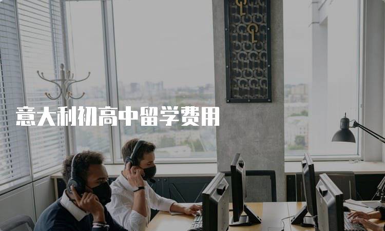 意大利初高中留学费用