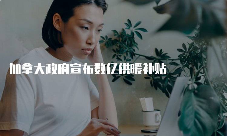 加拿大政府宣布数亿供暖补贴