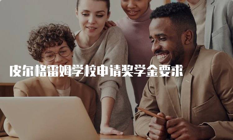 皮尔格雷姆学校申请奖学金要求