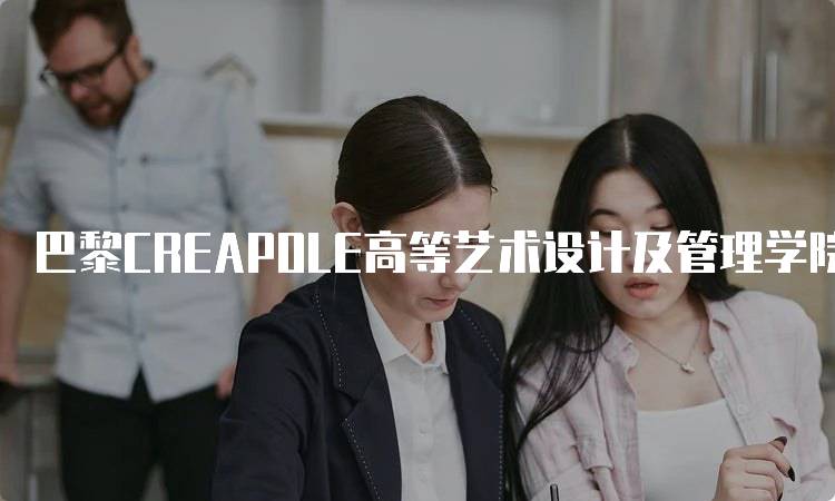 巴黎CREAPOLE高等艺术设计及管理学院学费