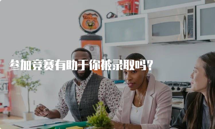 参加竞赛有助于你被录取吗？