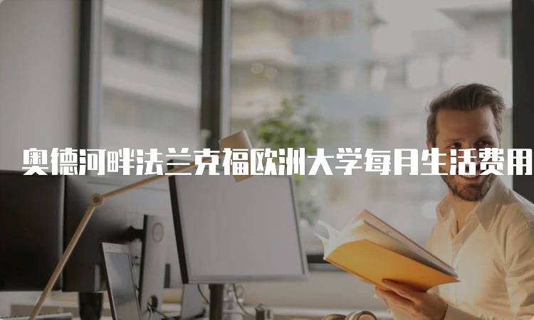 奥德河畔法兰克福欧洲大学每月生活费用多少钱