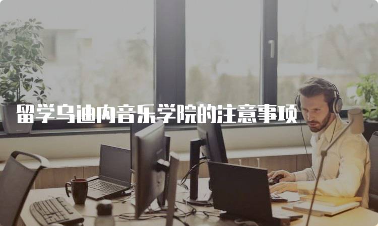 留学乌迪内音乐学院的注意事项