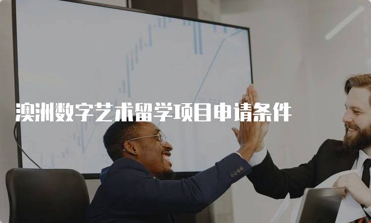 澳洲数字艺术留学项目申请条件