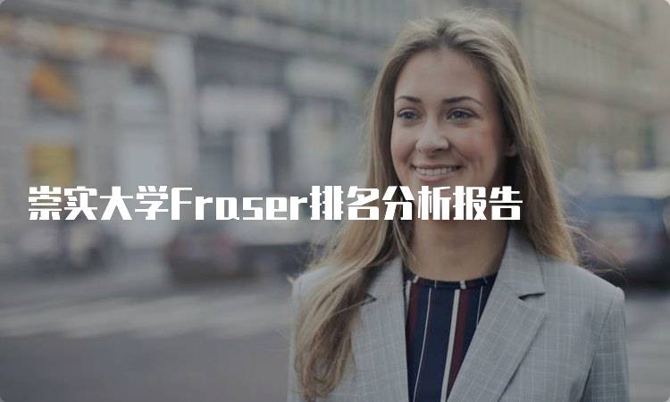 崇实大学Fraser排名分析报告