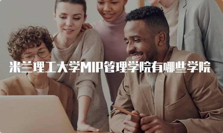 米兰理工大学MIP管理学院有哪些学院