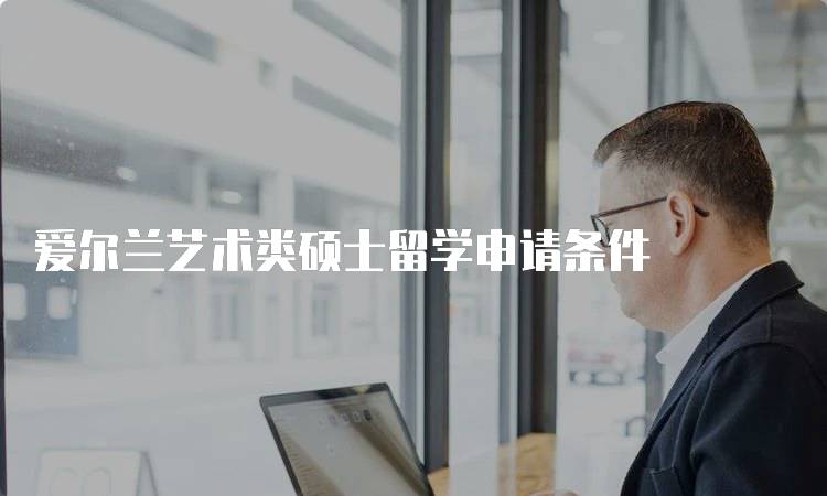 爱尔兰艺术类硕士留学申请条件
