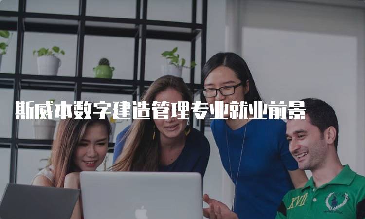 斯威本数字建造管理专业就业前景