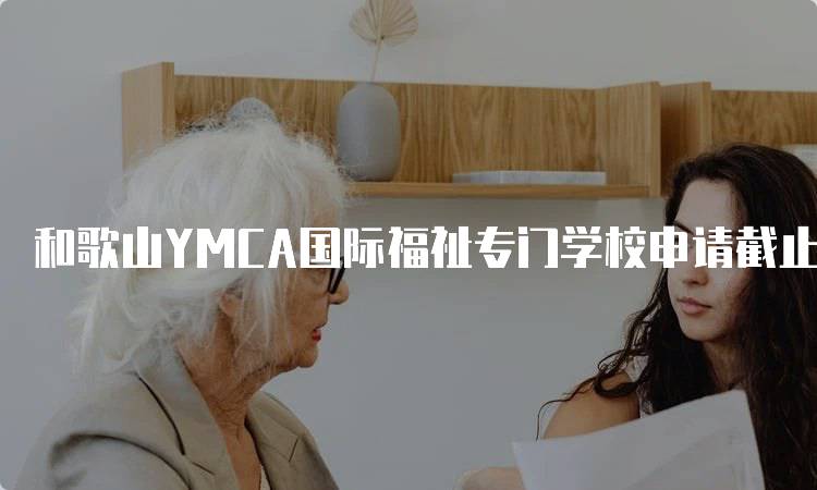 和歌山YMCA国际福祉专门学校申请截止时间表