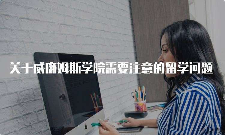 关于威廉姆斯学院需要注意的留学问题