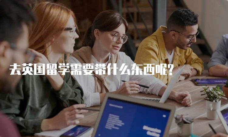 去英国留学需要带什么东西呢?