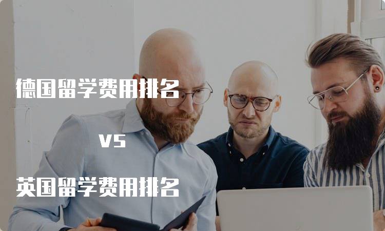 德国留学费用排名 vs 英国留学费用排名