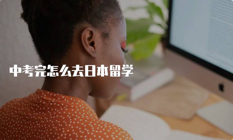 中考完怎么去日本留学