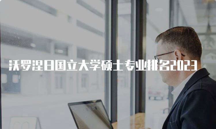 沃罗涅日国立大学硕士专业排名2023