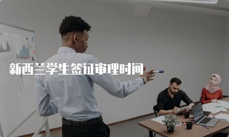 新西兰学生签证审理时间
