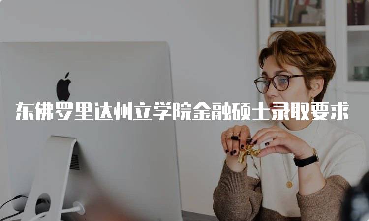 东佛罗里达州立学院金融硕士录取要求