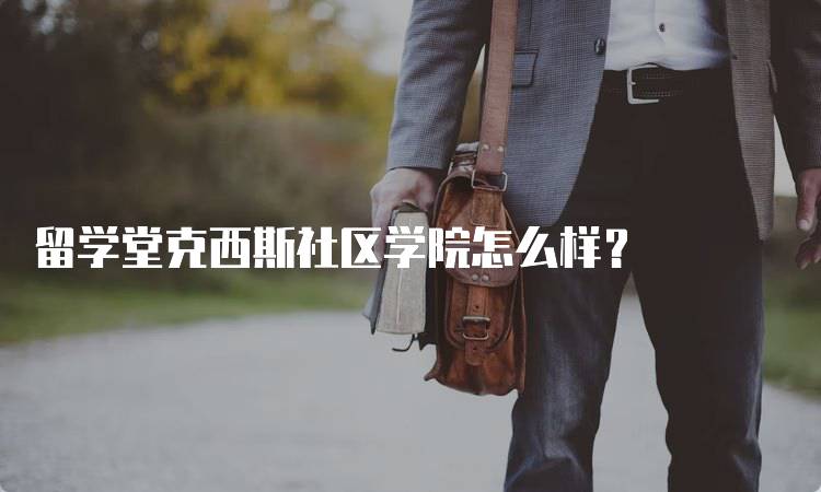 留学堂克西斯社区学院怎么样？