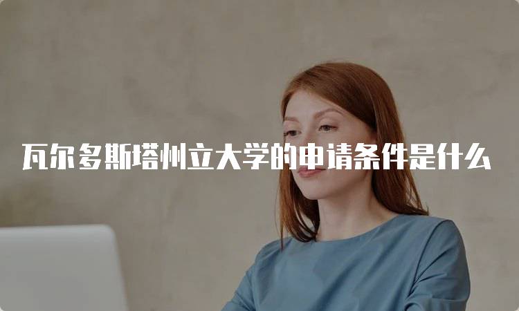 瓦尔多斯塔州立大学的申请条件是什么