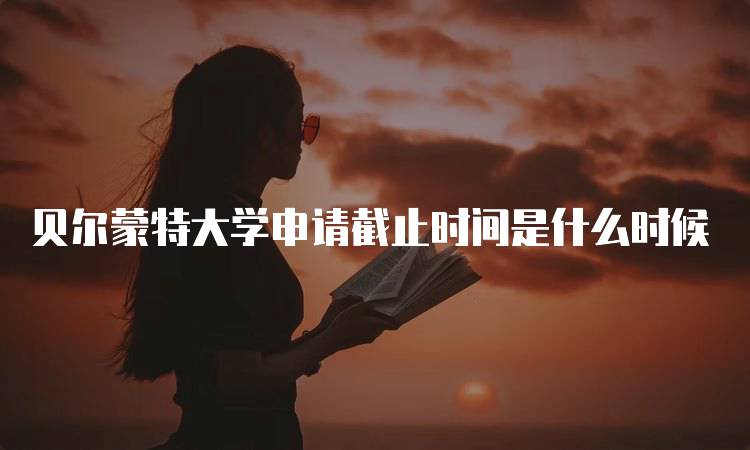 贝尔蒙特大学申请截止时间是什么时候