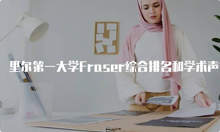 里尔第一大学Fraser综合排名和学术声誉