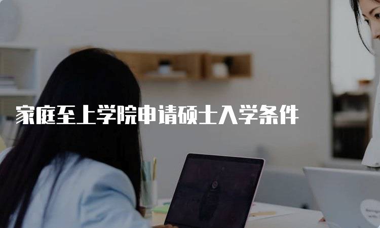 家庭至上学院申请硕士入学条件