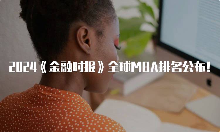 2024《金融时报》全球MBA排名公布！