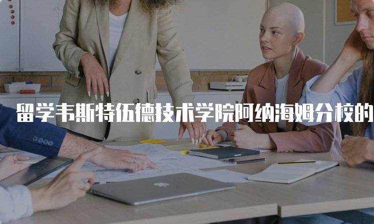 留学韦斯特伍德技术学院阿纳海姆分校的注意事项