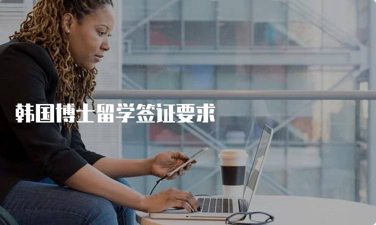 韩国博士留学签证要求