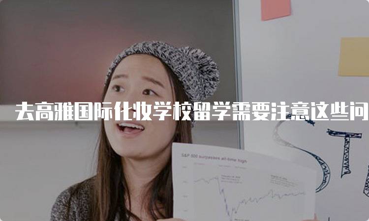 去高雅国际化妆学校留学需要注意这些问题