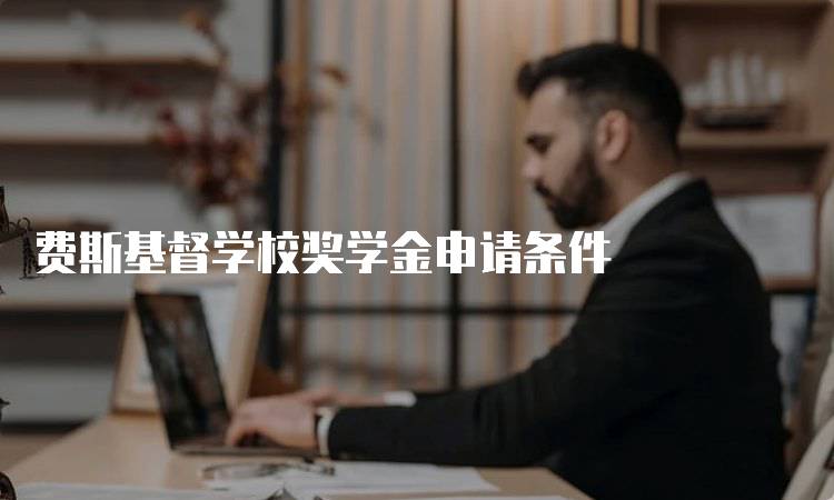 费斯基督学校奖学金申请条件
