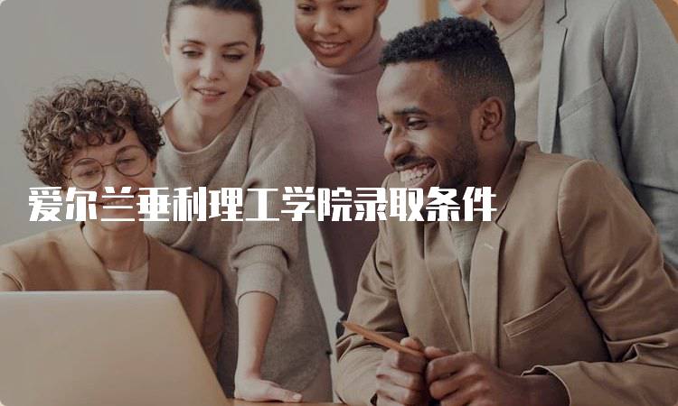 爱尔兰垂利理工学院录取条件