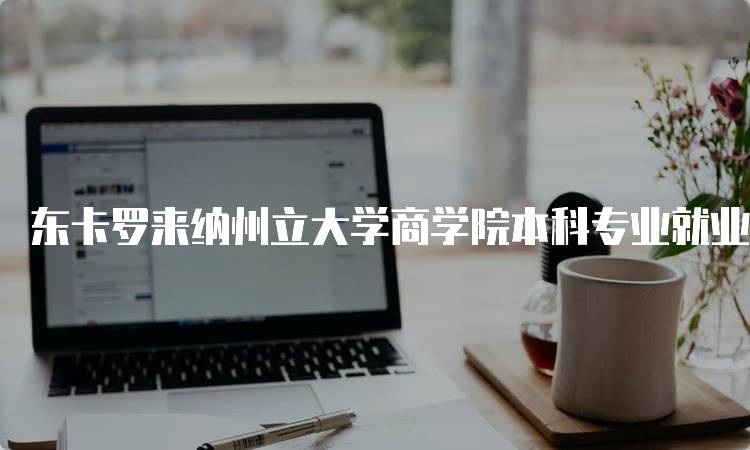 东卡罗来纳州立大学商学院本科专业就业前景