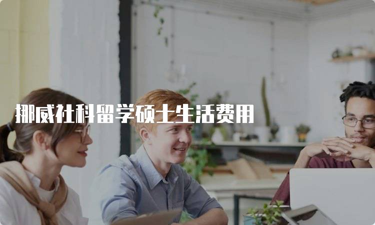 挪威社科留学硕士生活费用